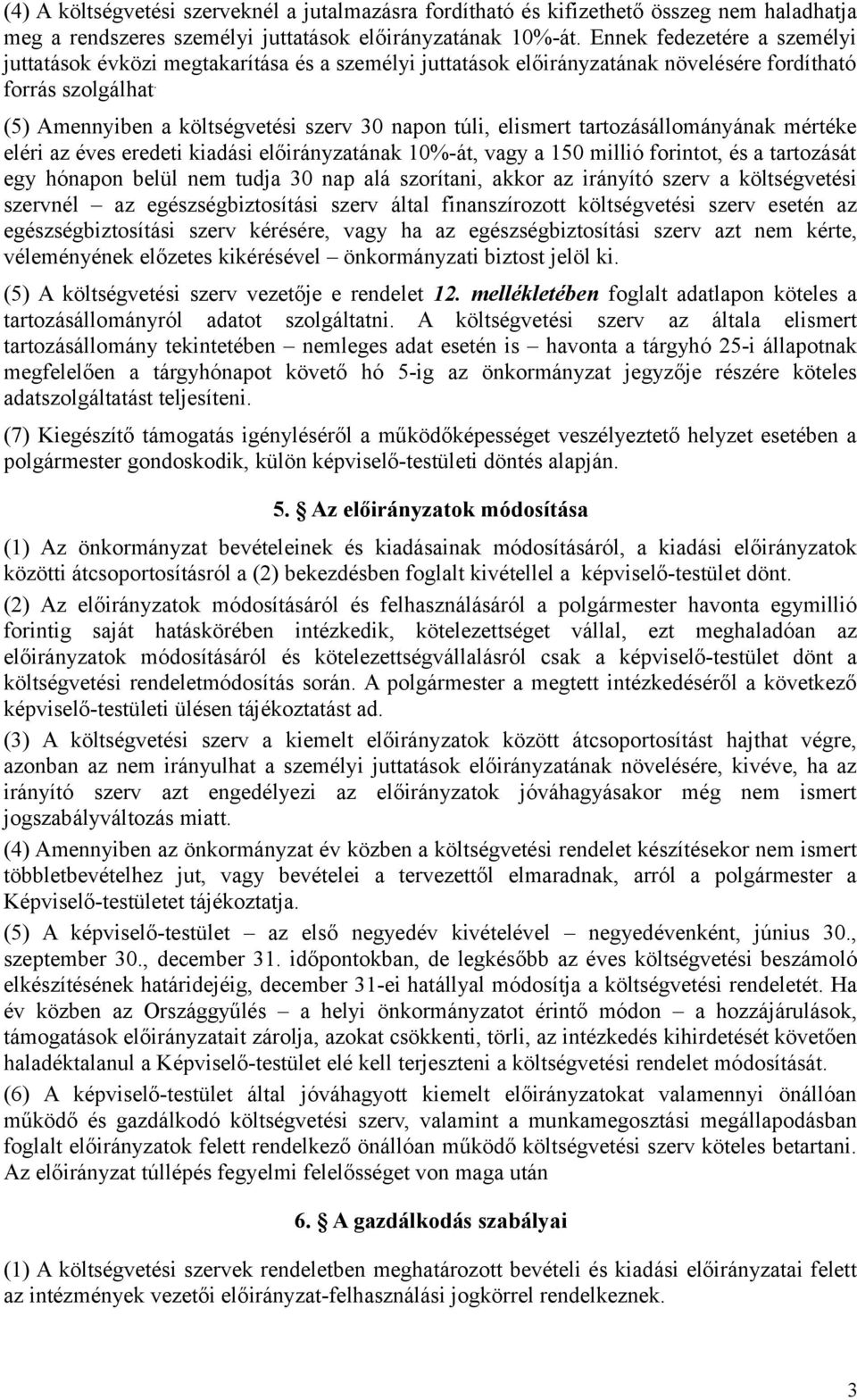 (5) Amennyiben a költségvetési szerv 30 napon túli, elismert tartozásállományának mértéke eléri az éves eredeti kiadási előirányzatának 10%-át, vagy a 150 millió forintot, és a tartozását egy hónapon