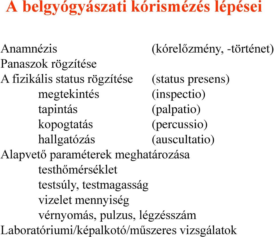 (percussio) hallgatózás (auscultatio) Alapvető paraméterek meghatározása testhőmérséklet testsúly,