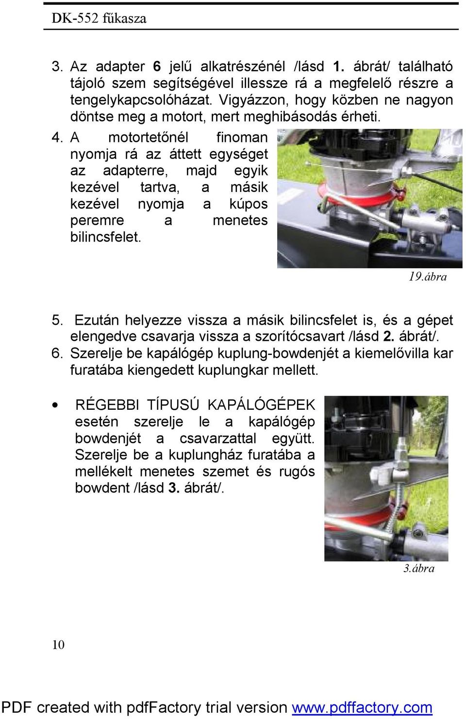 A motortetőnél finoman nyomja rá az áttett egységet az adapterre, majd egyik kezével tartva, a másik kezével nyomja a kúpos peremre a menetes bilincsfelet. 19.ábra 5.