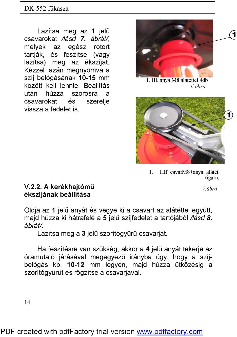 ábra Oldja az 1 jelű anyát és vegye ki a csavart az alátéttel együtt, majd húzza ki hátrafelé a 5 jelű szíjfedelet a tartójából /lásd 8. ábrát/. Lazítsa meg a 3 jelű szorítógyűrű csavarját.