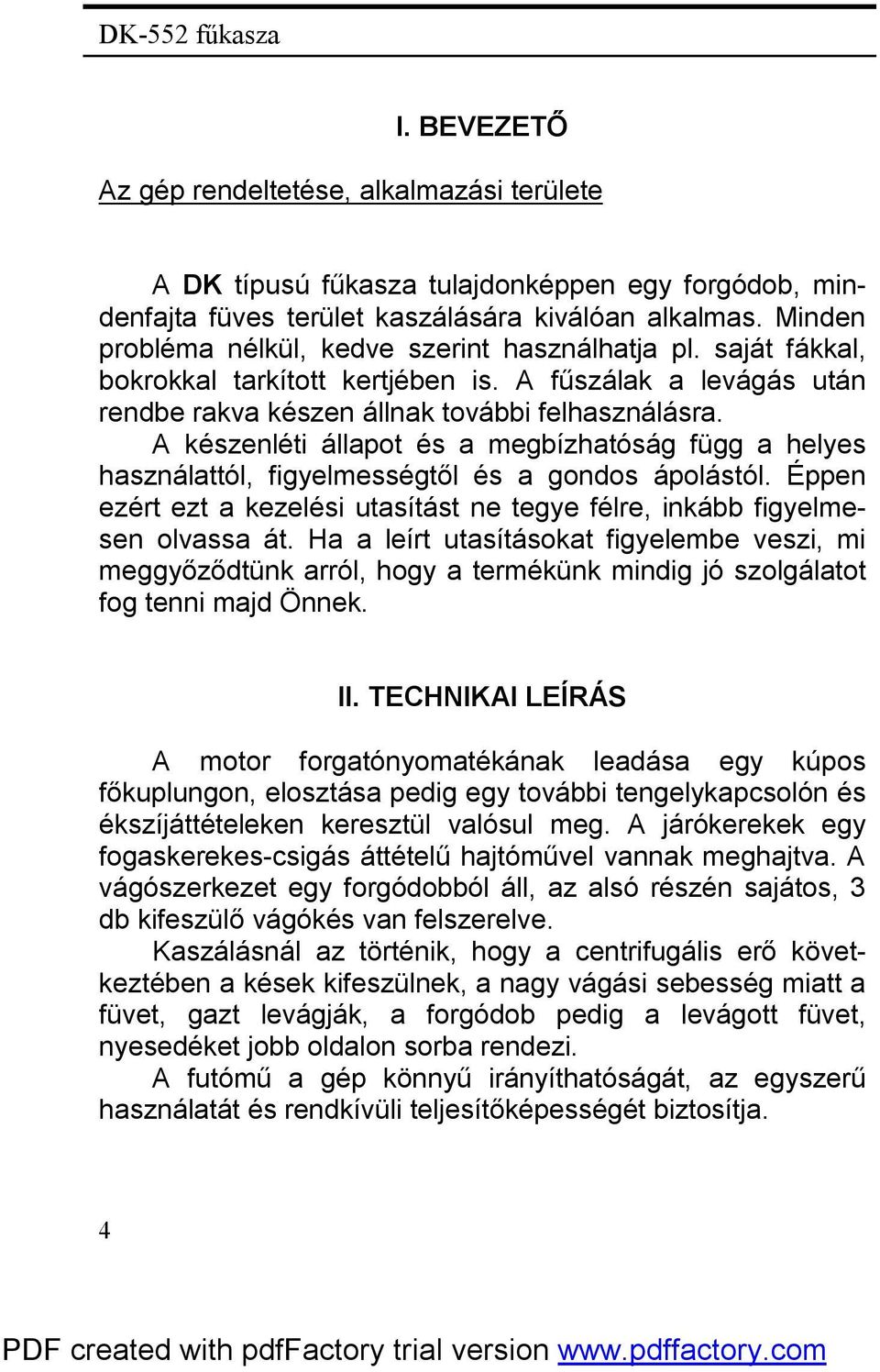 A készenléti állapot és a megbízhatóság függ a helyes használattól, figyelmességtől és a gondos ápolástól. Éppen ezért ezt a kezelési utasítást ne tegye félre, inkább figyelmesen olvassa át.