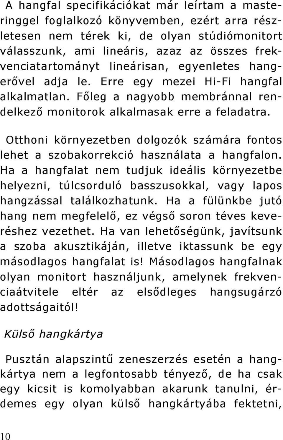 Otthoni környezetben dolgozók számára fontos lehet a szobakorrekció használata a hangfalon.