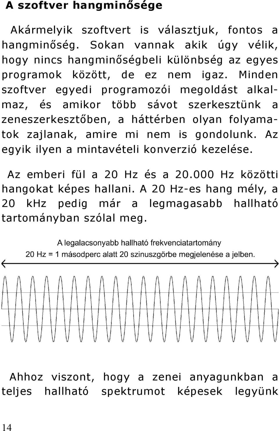 Minden szoftver egyedi programozói megoldást alkalmaz, és amikor több sávot szerkesztünk a zeneszerkesztőben, a háttérben olyan folyamatok zajlanak, amire mi nem is