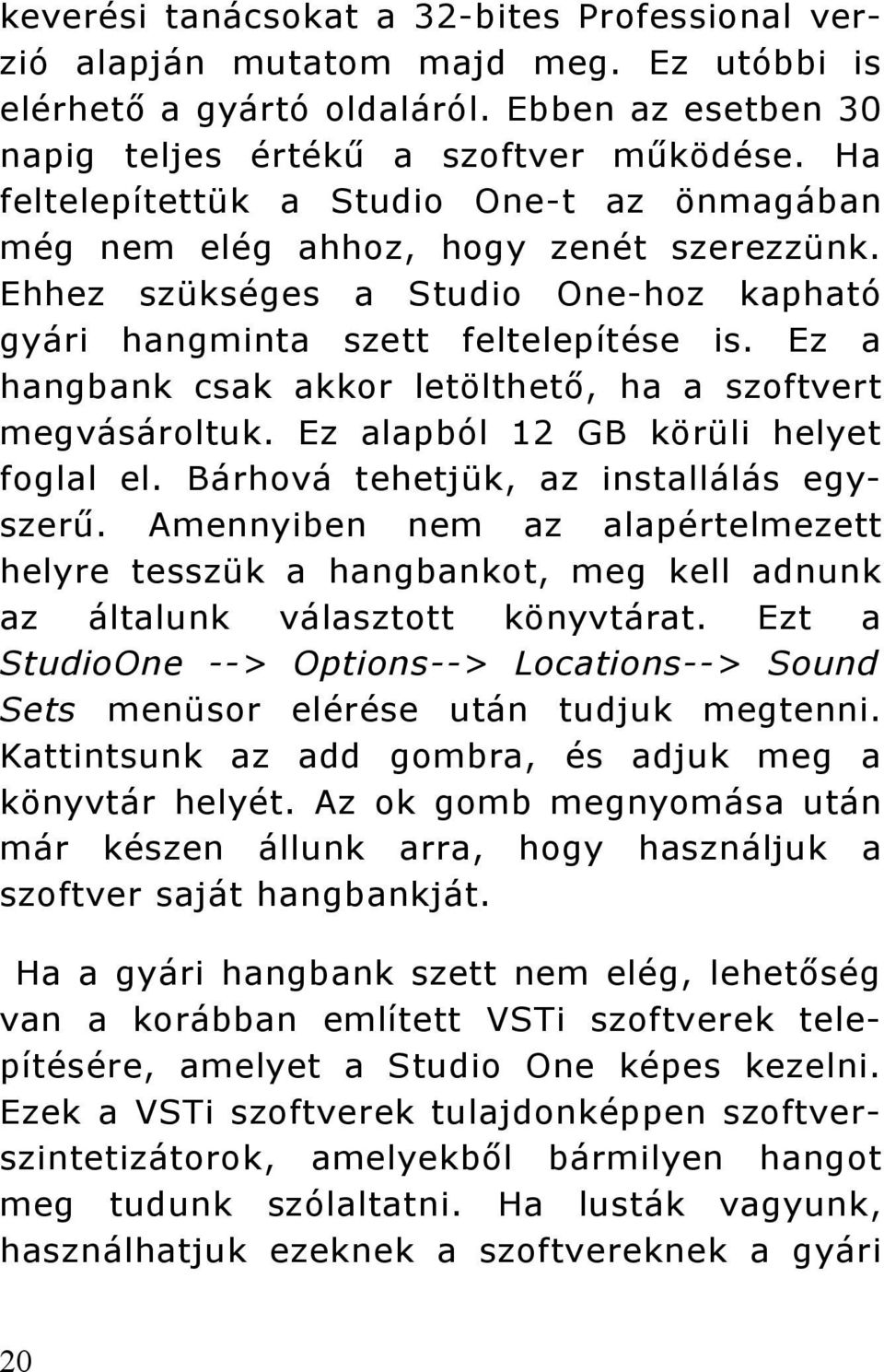 Ez a hangbank csak akkor letölthető, ha a szoftvert megvásároltuk. Ez alapból 12 GB körüli helyet foglal el. Bárhová tehetjük, az installálás egyszerű.