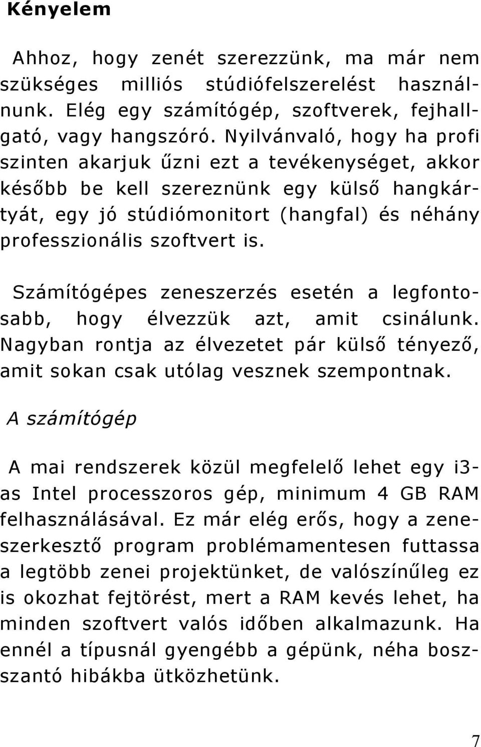 Számítógépes zeneszerzés esetén a legfontosabb, hogy élvezzük azt, amit csinálunk. Nagyban rontja az élvezetet pár külső tényező, amit sokan csak utólag vesznek szempontnak.