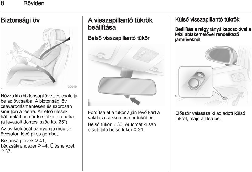 Az első ülések háttámláit ne döntse túlzottan hátra (a javasolt döntési szög kb. 25 ). Az öv kioldásához nyomja meg az övcsaton lévő piros gombot.
