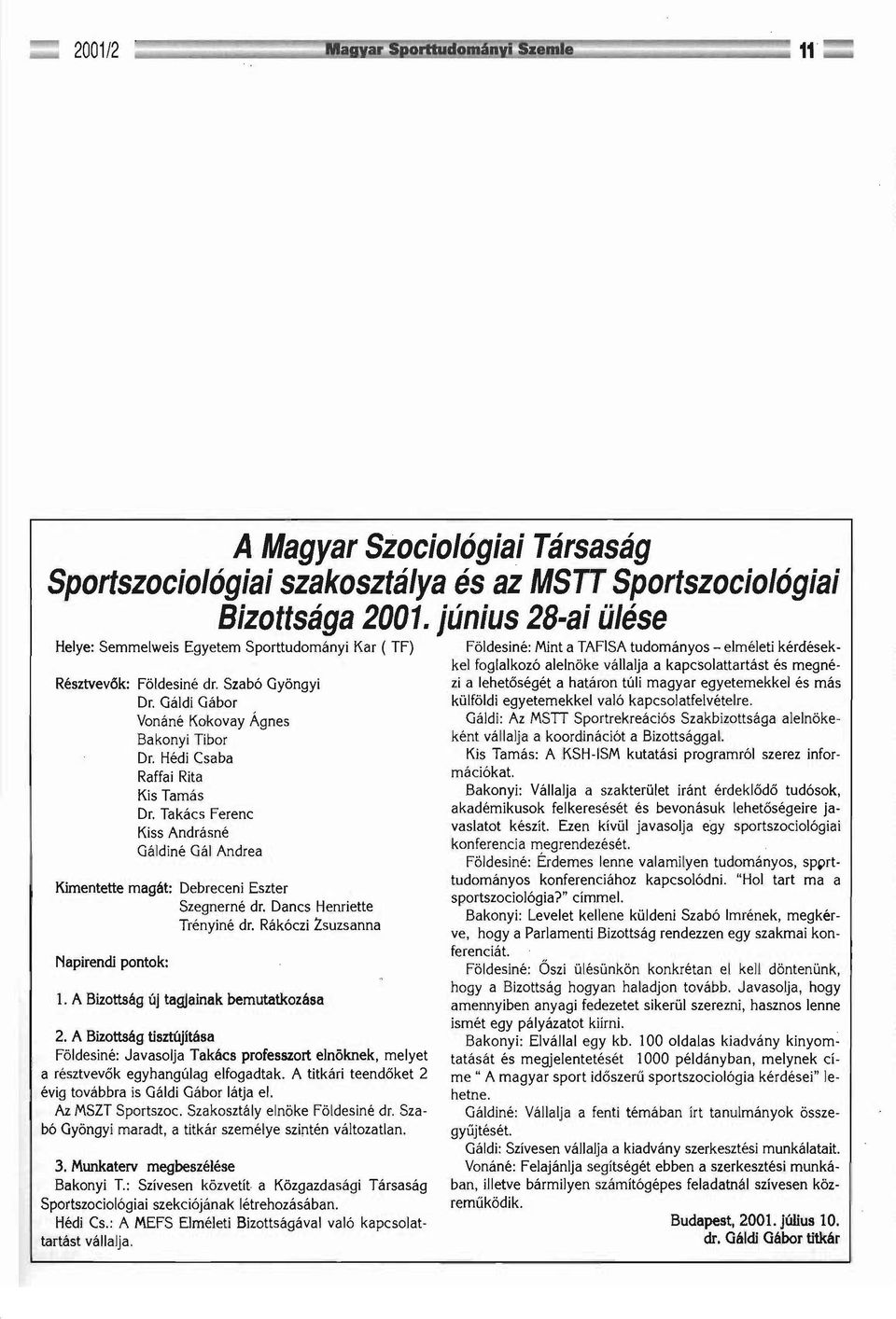 Hédi Csaba Raffai Rita Kis Tamás Dr. Takács Ferenc Kiss Andrásné Gáldiné Gál Andrea Kimentette magát: Debreceni Eszter Szegnerné dr. Dancs Henriette Trényiné dr. Rákóczi Zsuzsanna Napirendi pontok: 1.