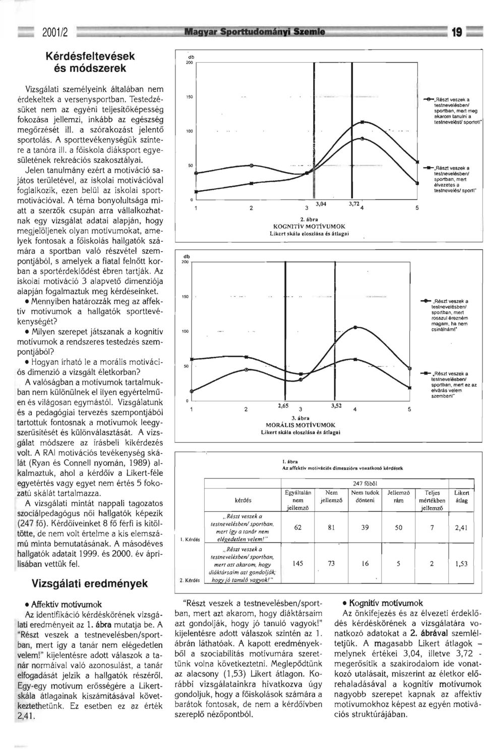 a főiskola diáksport egyesületének rekreációs szakosztályai. Jelen tanulmány ezért a motiváció sajátos területével, az iskolai motivációval foglalkozik, ezen belül az iskolai sportmotivációval.