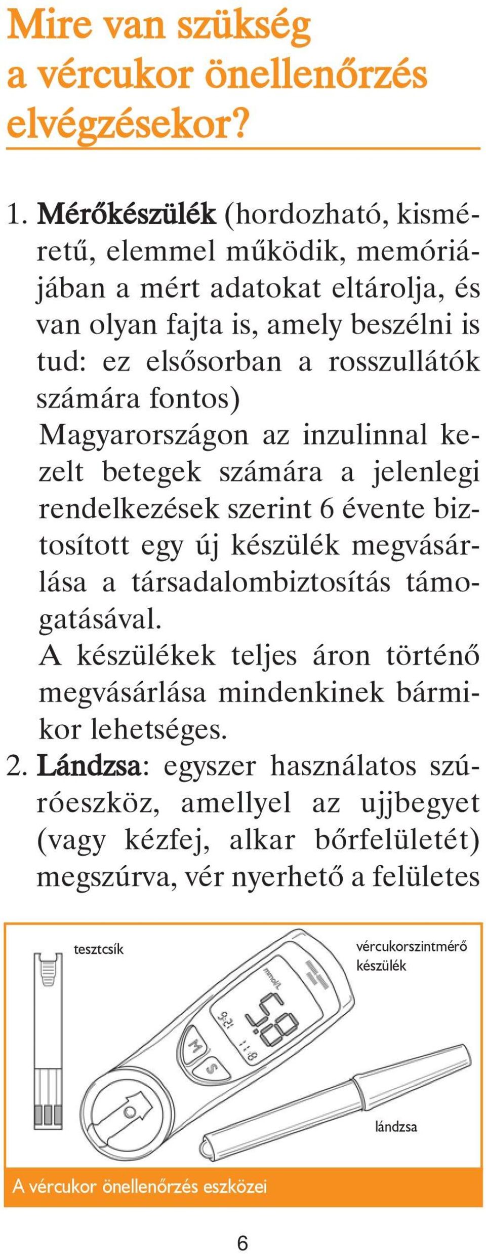 fontos) Magyarországon az inzulinnal kezelt betegek számára a jelenlegi rendelkezések szerint 6 évente biztosított egy új készülék megvásárlása a társadalombiztosítás