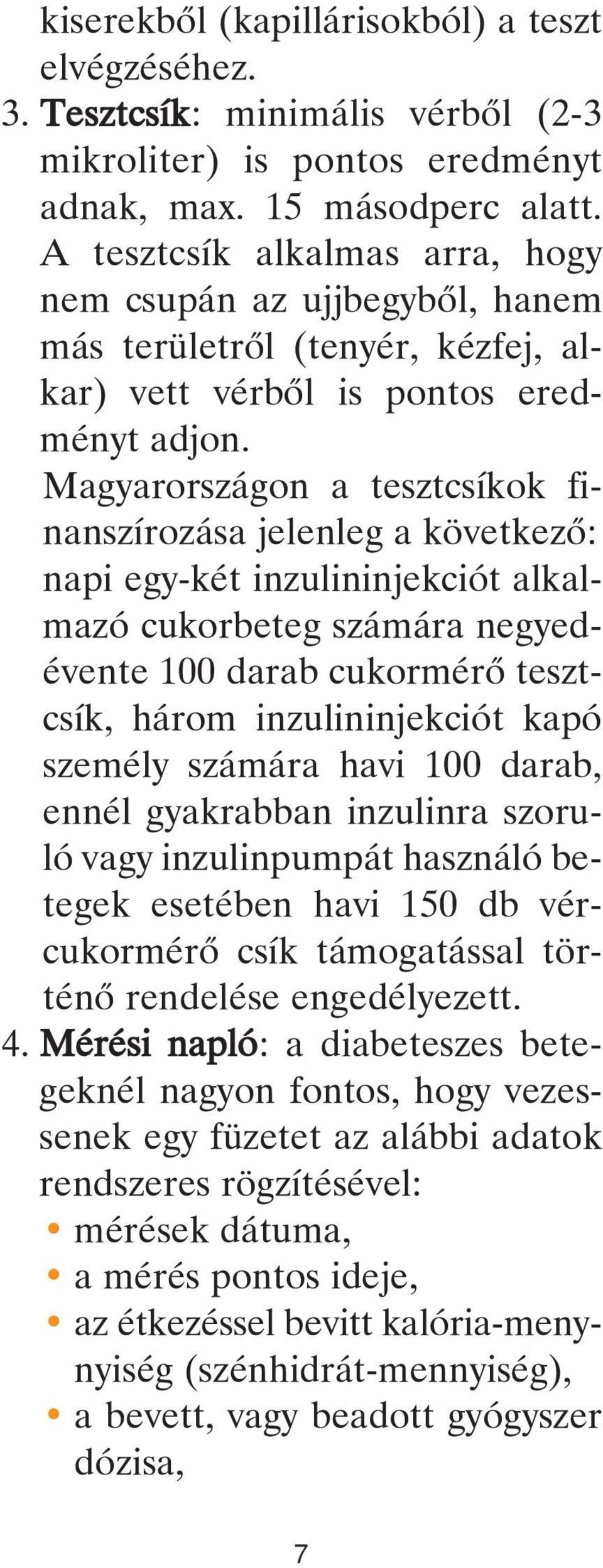 Magyarországon a tesztcsíkok finanszírozása jelenleg a következô: napi egy-két inzulininjekciót alkalmazó cukorbeteg számára negyedévente 100 darab cukormérô tesztcsík, három inzulininjekciót kapó