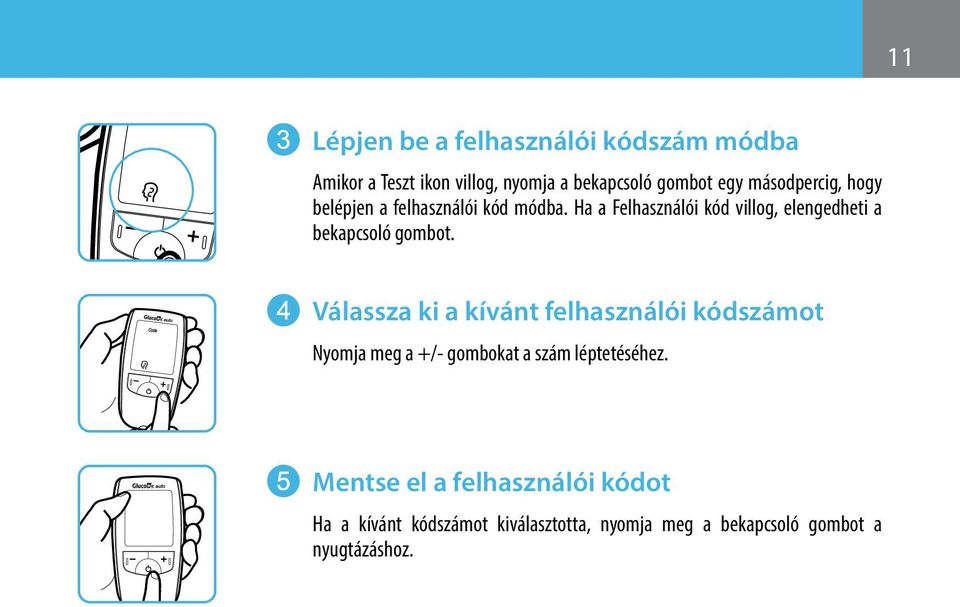 Ha a Felhasználói kód villog, elengedheti a bekapcsoló gombot.