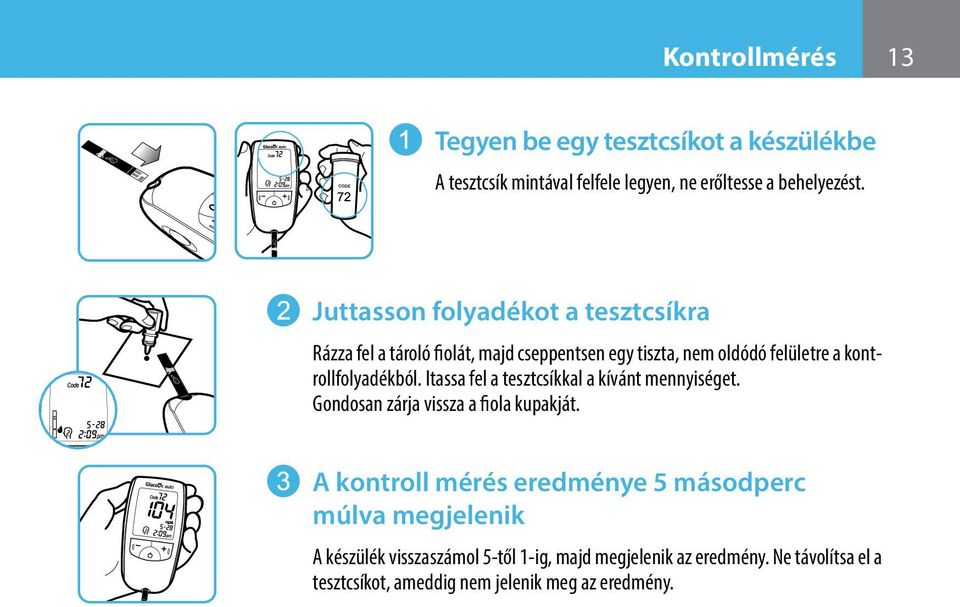 kontrollfolyadékból. Itassa fel a tesztcsíkkal a kívánt mennyiséget. Gondosan zárja vissza a fiola kupakját.