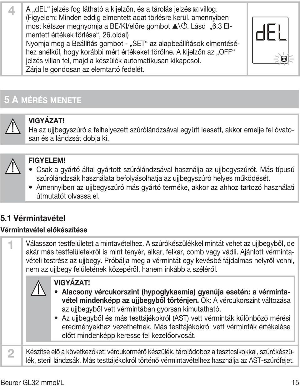 A kijelzőn az OFF jelzés villan fel, majd a készülék automatikusan kikapcsol. Zárja le gondosan az elemtartó fedelét. 5 A MÉRÉS MENETE VIGYÁZAT!