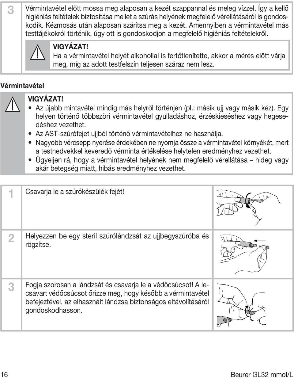 Ha a vérmintavétel helyét alkohollal is fertőtlenítette, akkor a mérés előtt várja meg, míg az adott testfelszín teljesen száraz nem lesz. Vérmintavétel VIGYÁZAT!