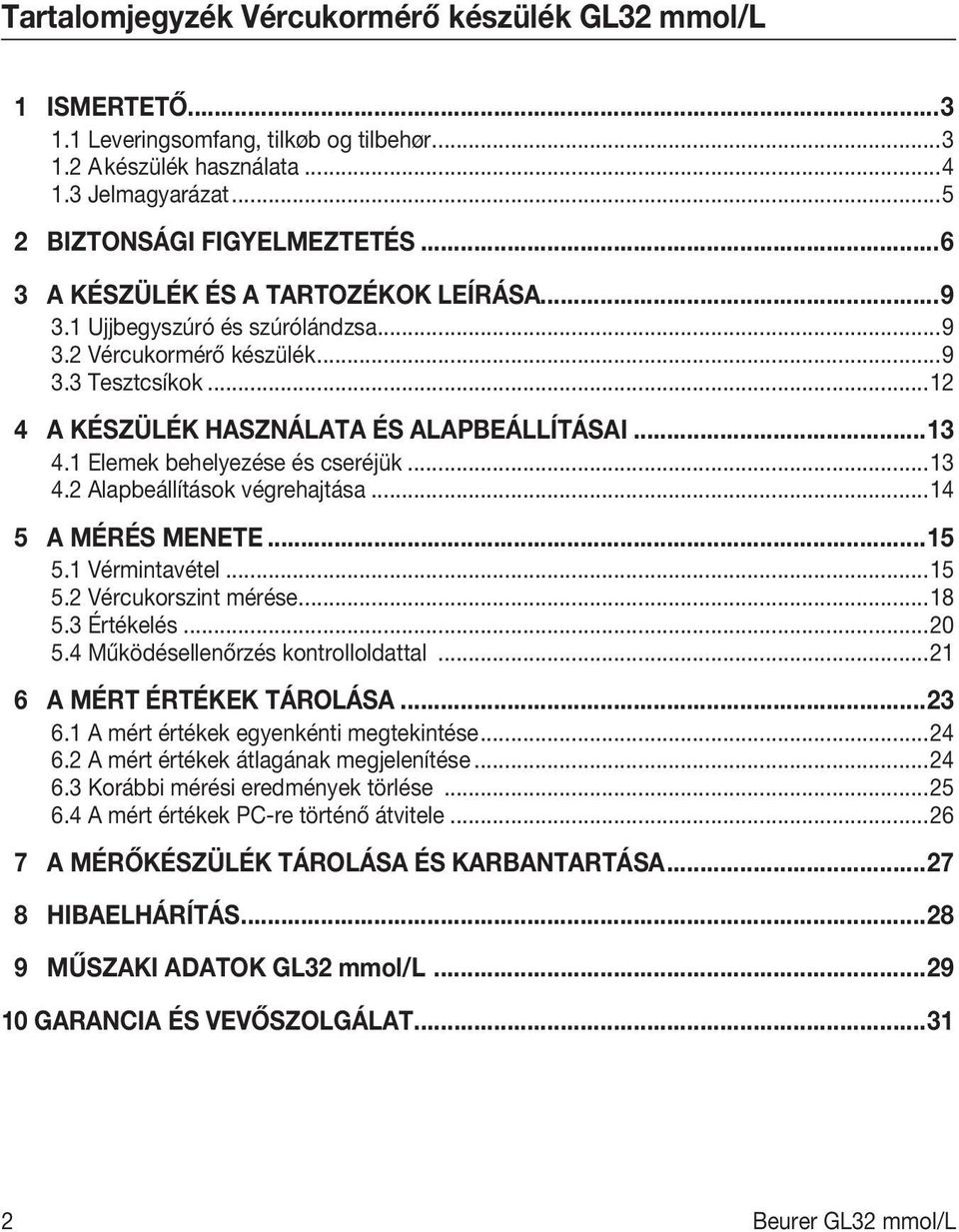 1 Elemek behelyezése és cseréjük...13 4.2 Alapbeállítások végrehajtása...14 5 A MÉRÉS MENETE...15 5.1 Vérmintavétel...15 5.2 Vércukorszint mérése...18 5.3 Értékelés...20 5.