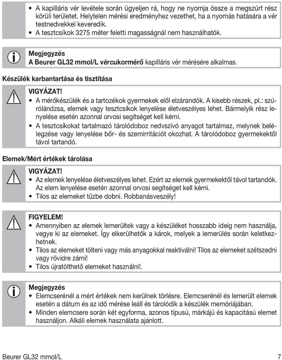 A mérőkészülék és a tartozékok gyermekek elől elzárandók. A kisebb részek, pl.: szúrólándzsa, elemek vagy tesztcsíkok lenyelése életveszélyes lehet.