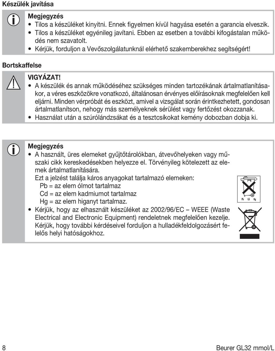 A készülék és annak működéséhez szükséges minden tartozékának ártalmatlanításakor, a véres eszközökre vonatkozó, általánosan érvényes előírásoknak megfelelően kell eljárni.