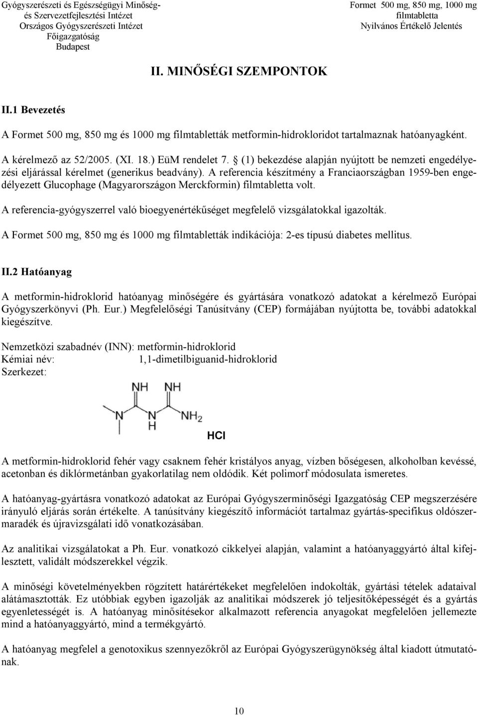 A referencia készítmény a Franciaországban 1959-ben engedélyezett Glucophage (Magyarországon Merckformin) volt. A referencia-gyógyszerrel való bioegyenértékűséget megfelelő vizsgálatokkal igazolták.