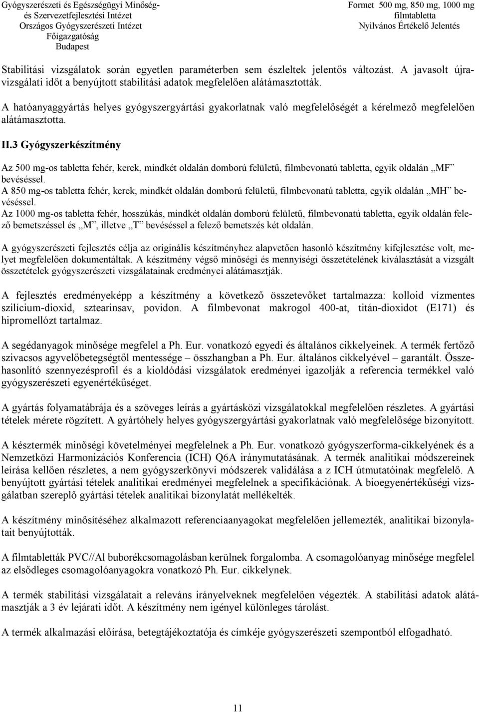 3 Gyógyszerkészítmény Az 500 mg-os tabletta fehér, kerek, mindkét oldalán domború felületű, filmbevonatú tabletta, egyik oldalán MF bevéséssel.