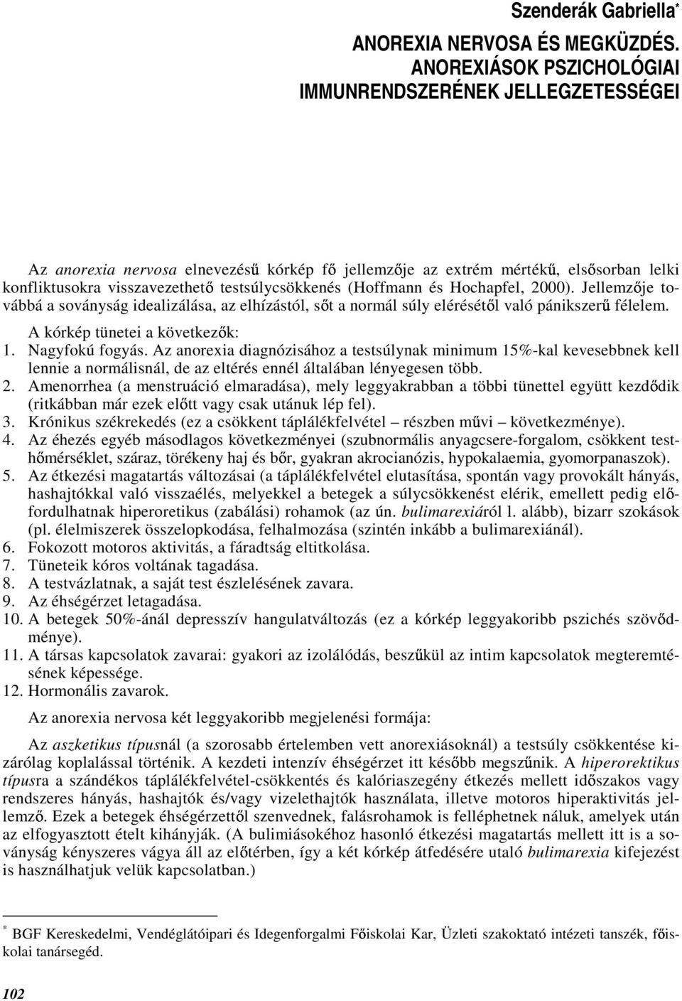 (Hoffmann és Hochapfel, 2000). Jellemz je továbbá a soványság idealizálása, az elhízástól, s t a normál súly elérését l való pánikszer félelem. A kórkép tünetei a következ k: 1. Nagyfokú fogyás.