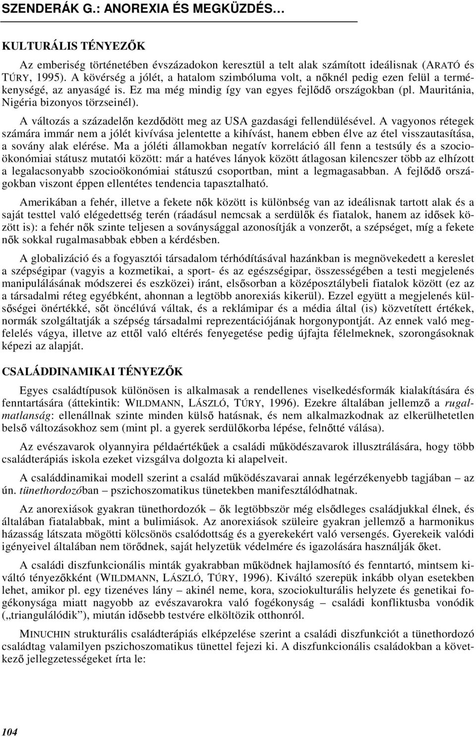 Mauritánia, Nigéria bizonyos törzseinél). A változás a századel n kezd dött meg az USA gazdasági fellendülésével.