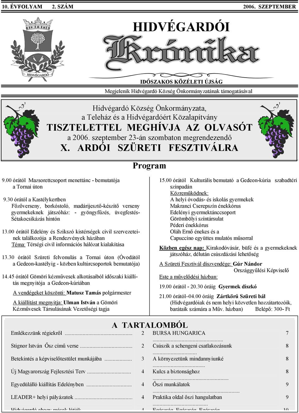 MEGHÍVJA AZ OLVASÓT a 2006. szeptember 23-án szombaton megrendezendő X. ARDÓI SZÜRETI FESZTIVÁLRA Program 9.00 órától Mazsorettcsoport menettánc - bemutatója a Tornai úton 9.