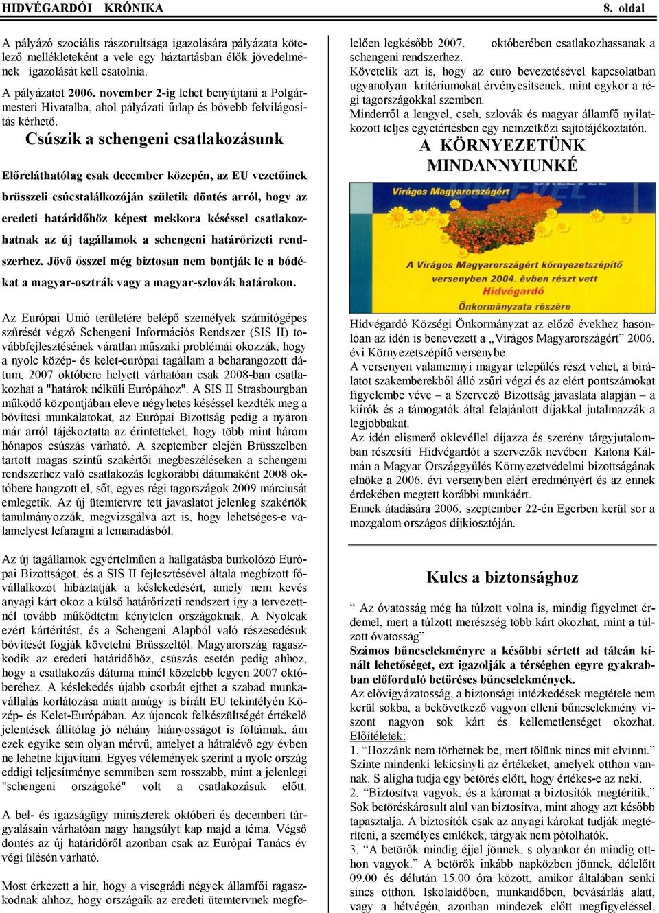 Csúszik a schengeni csatlakozásunk Előreláthatólag csak december közepén, az EU vezetőinek brüsszeli csúcstalálkozóján születik döntés arról, hogy az eredeti határidőhöz képest mekkora késéssel