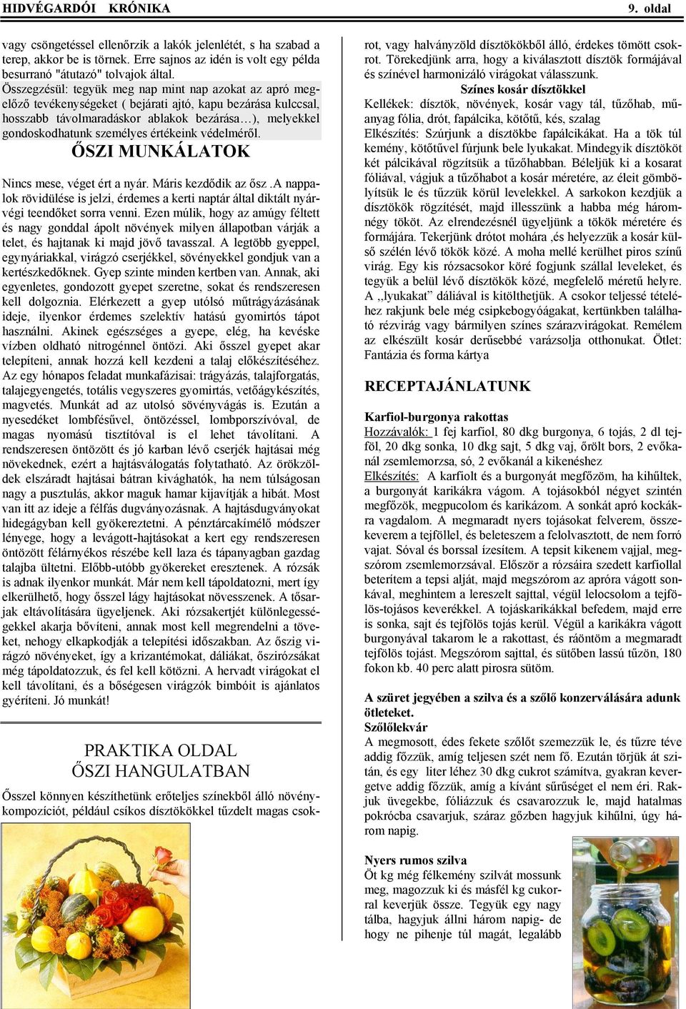 értékeink védelméről. ŐSZI MUNKÁLATOK Nincs mese, véget ért a nyár. Máris kezdődik az ősz.a nappalok rövidülése is jelzi, érdemes a kerti naptár által diktált nyárvégi teendőket sorra venni.