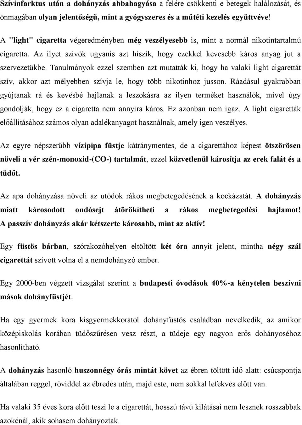 Tanulmányok ezzel szemben azt mutatták ki, hogy ha valaki light cigarettát szív, akkor azt mélyebben szívja le, hogy több nikotinhoz jusson.