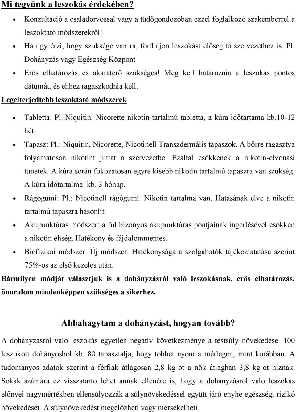 Meg kell határoznia a leszokás pontos dátumát, és ehhez ragaszkodnia kell. Legelterjedtebb leszoktató módszerek Tabletta: Pl.:Niquitin, Nicorette nikotin tartalmú tabletta, a kúra időtartama kb.