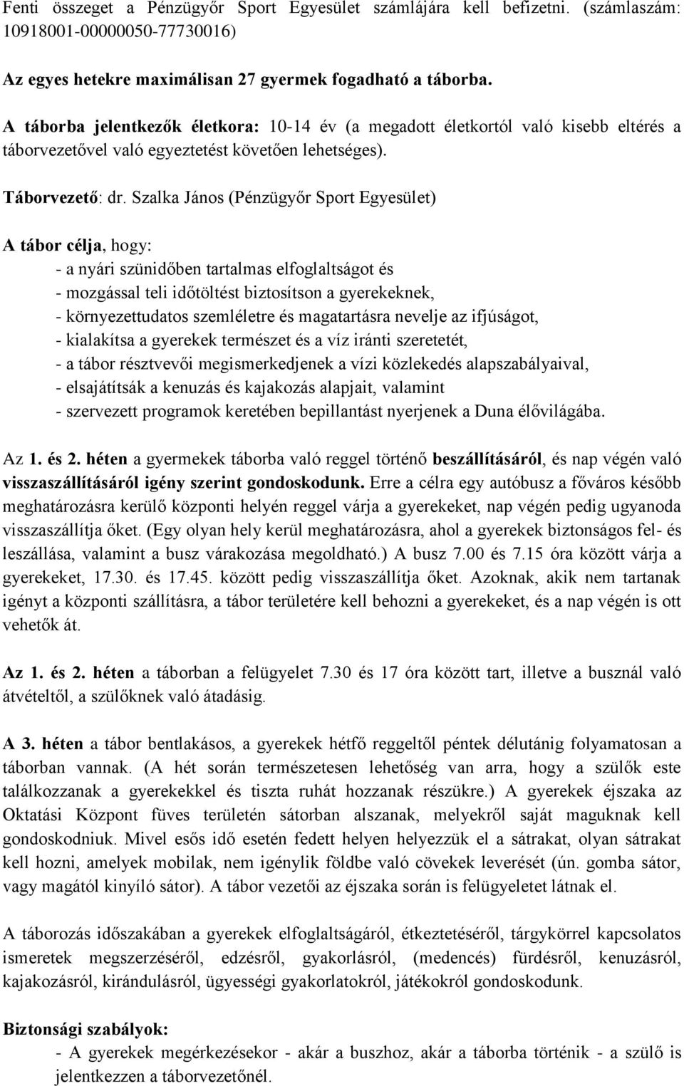 Szalka János (Pénzügyőr Sport Egyesület) A tábor célja, hogy: - a nyári szünidőben tartalmas elfoglaltságot és - mozgással teli időtöltést biztosítson a gyerekeknek, - környezettudatos szemléletre és