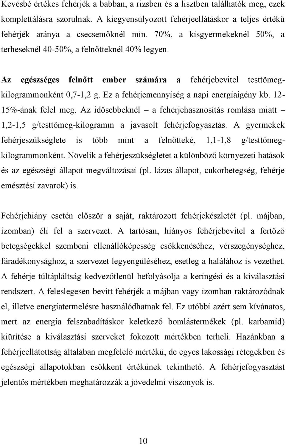 Ez a fehérjemennyiség a napi energiaigény kb. 12-15%-ának felel meg. Az idősebbeknél a fehérjehasznosítás romlása miatt 1,2-1,5 g/testtömeg-kilogramm a javasolt fehérjefogyasztás.