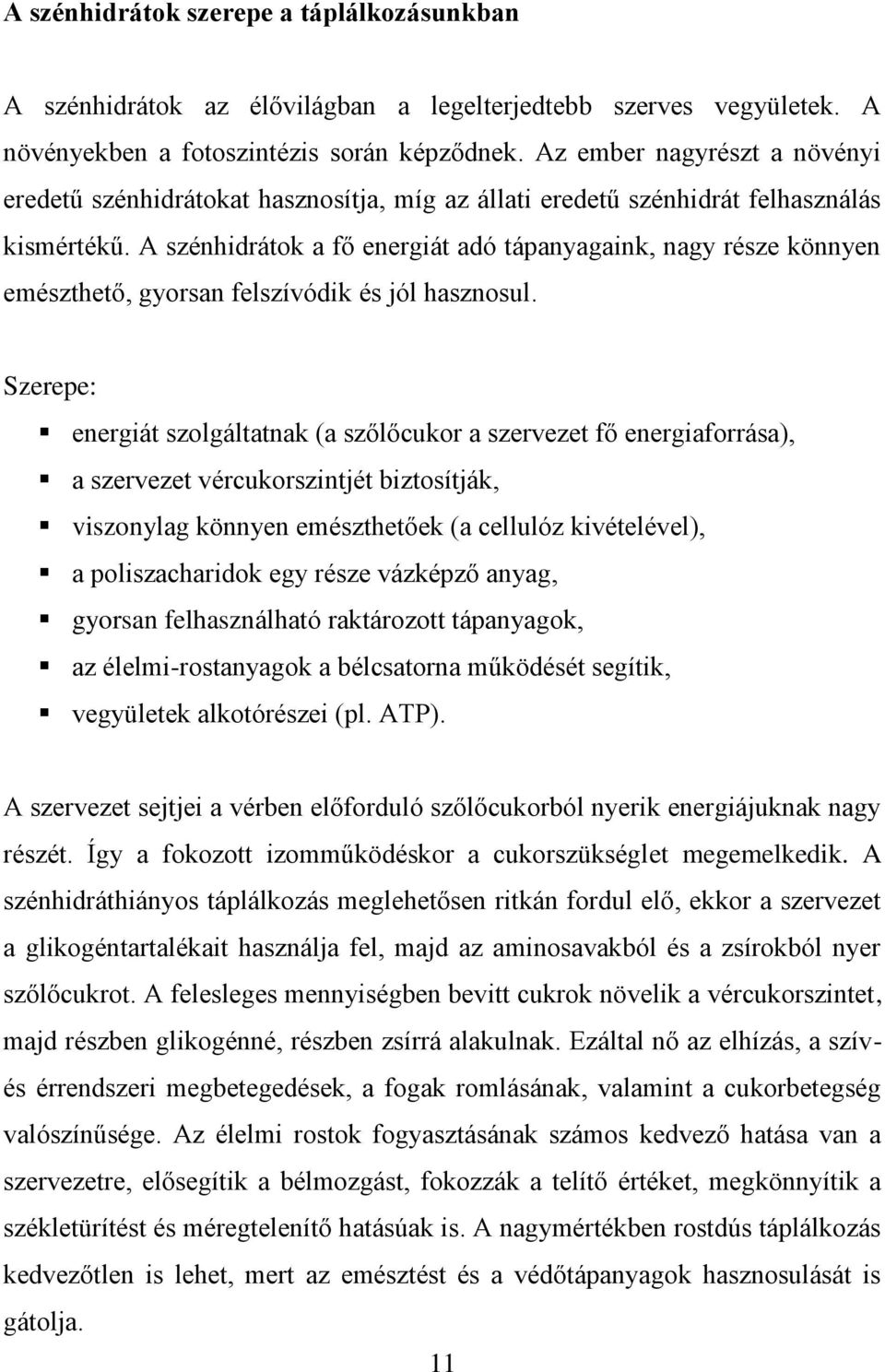 A szénhidrátok a fő energiát adó tápanyagaink, nagy része könnyen emészthető, gyorsan felszívódik és jól hasznosul.