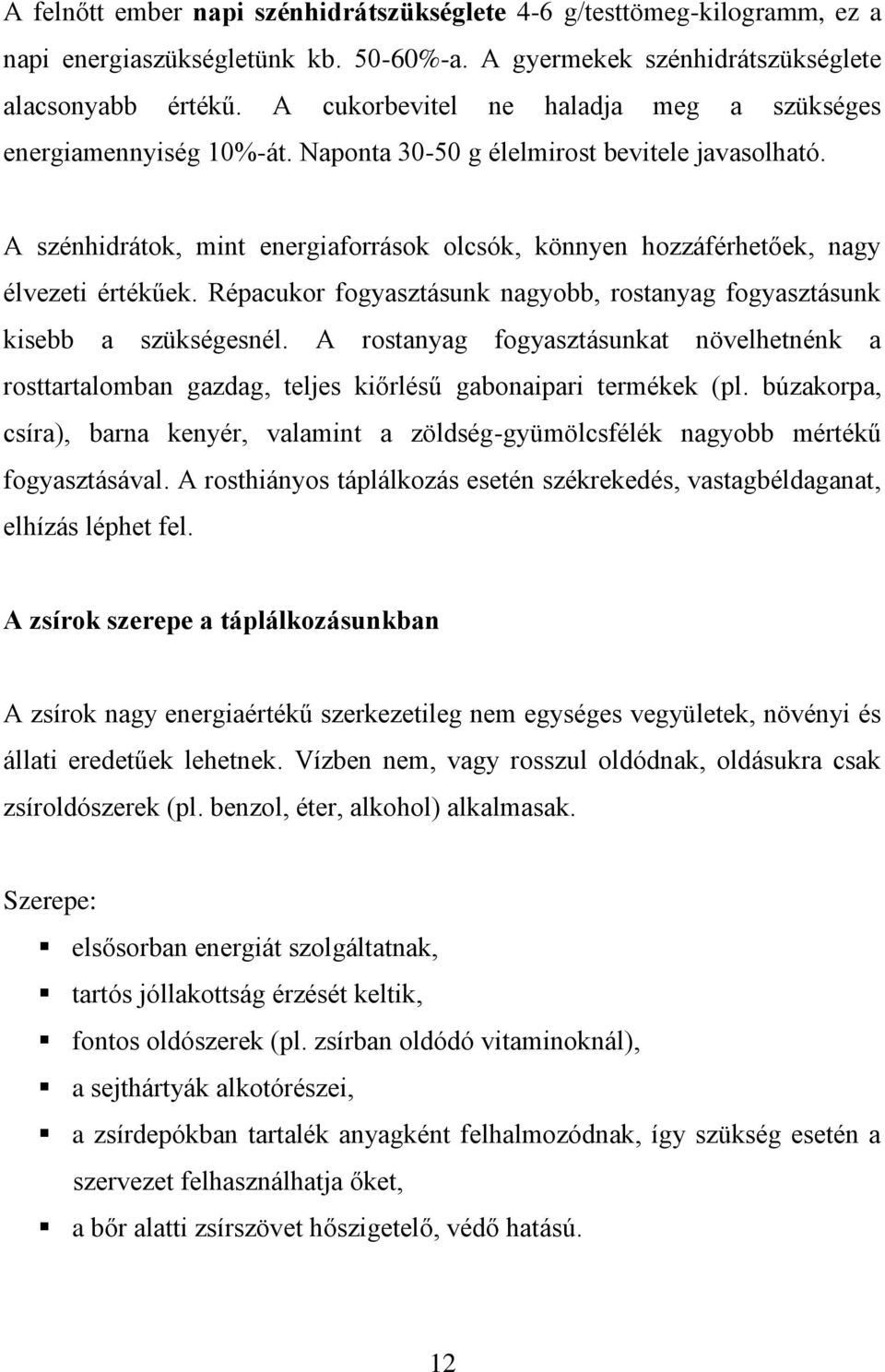 A szénhidrátok, mint energiaforrások olcsók, könnyen hozzáférhetőek, nagy élvezeti értékűek. Répacukor fogyasztásunk nagyobb, rostanyag fogyasztásunk kisebb a szükségesnél.