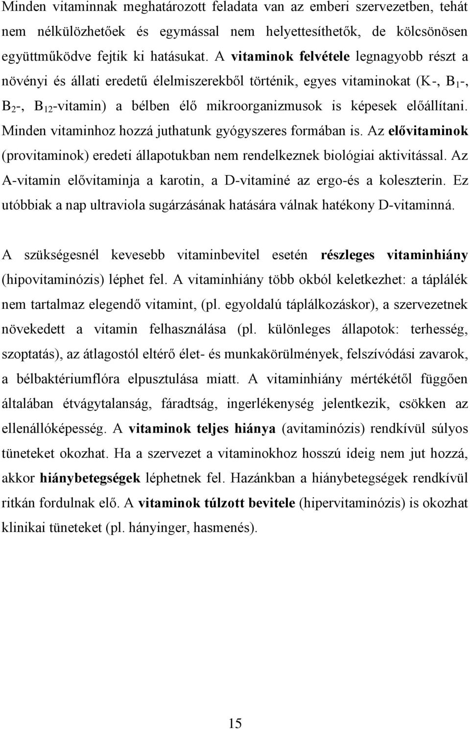 Minden vitaminhoz hozzá juthatunk gyógyszeres formában is. Az elővitaminok (provitaminok) eredeti állapotukban nem rendelkeznek biológiai aktivitással.