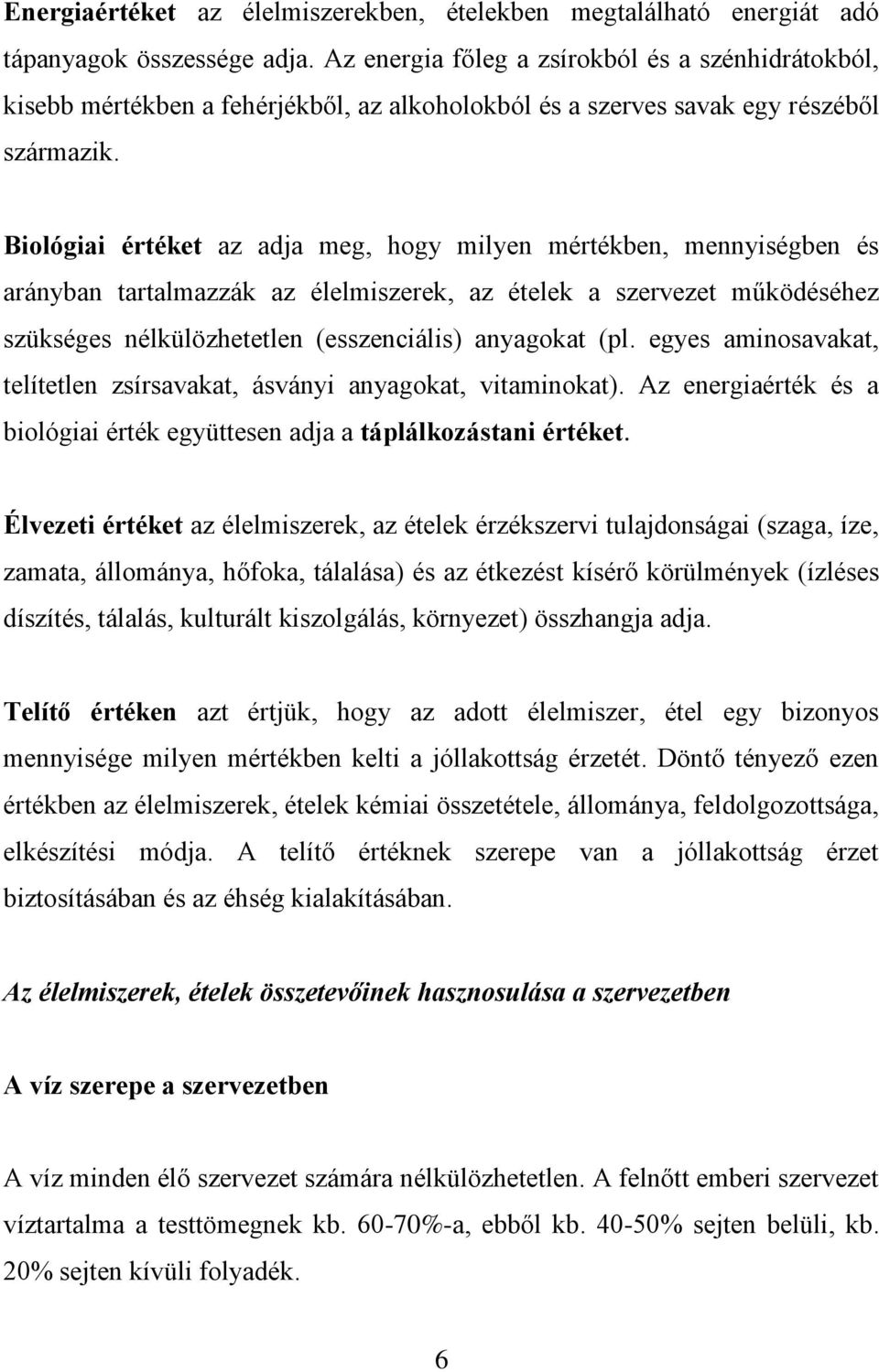 Biológiai értéket az adja meg, hogy milyen mértékben, mennyiségben és arányban tartalmazzák az élelmiszerek, az ételek a szervezet működéséhez szükséges nélkülözhetetlen (esszenciális) anyagokat (pl.