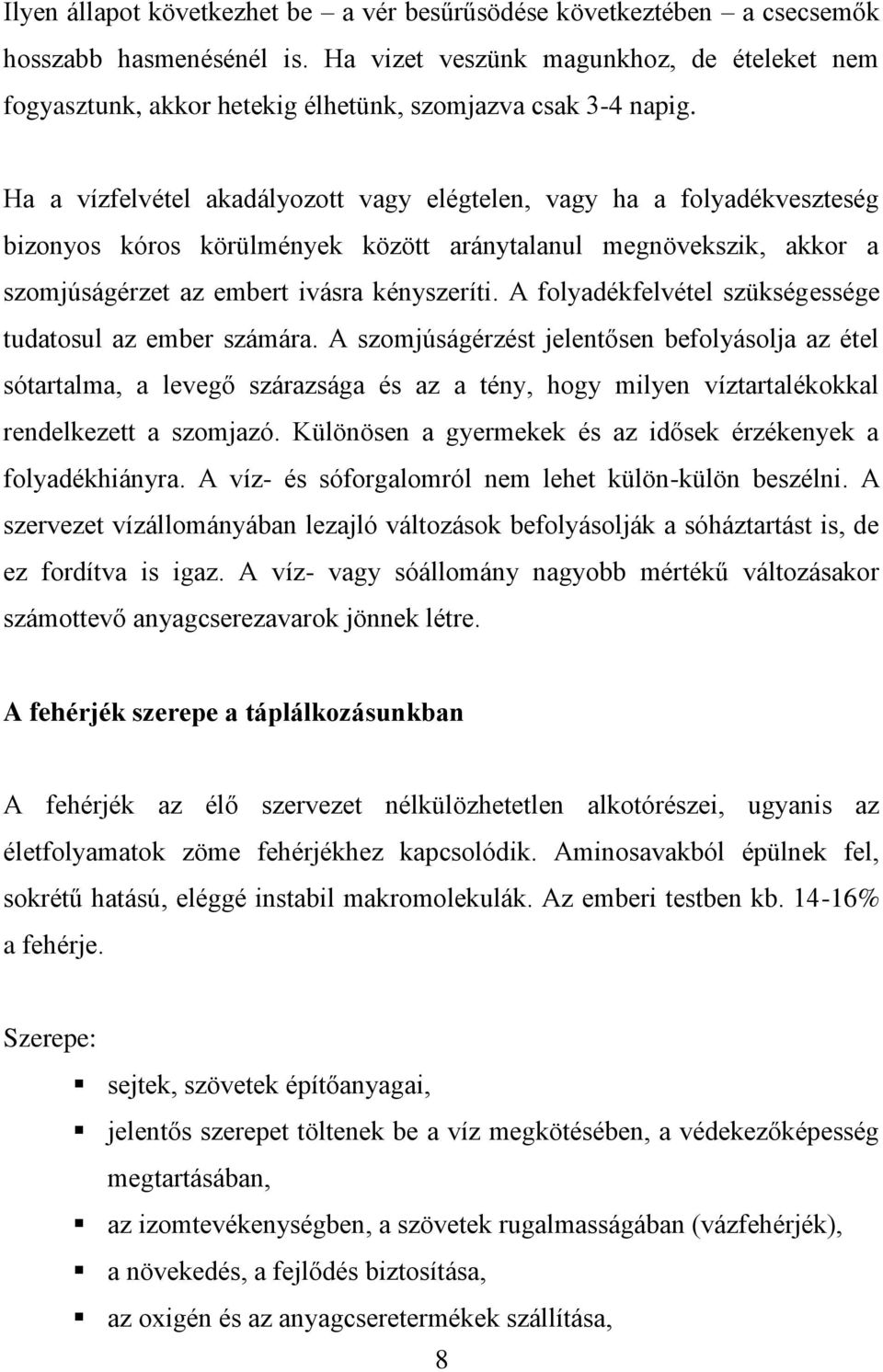 Ha a vízfelvétel akadályozott vagy elégtelen, vagy ha a folyadékveszteség bizonyos kóros körülmények között aránytalanul megnövekszik, akkor a szomjúságérzet az embert ivásra kényszeríti.