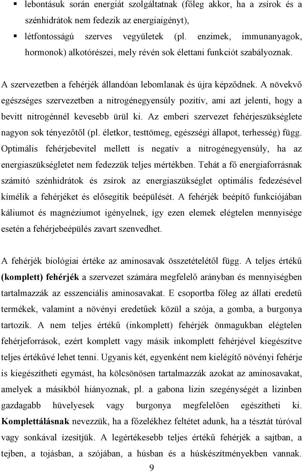 A növekvő egészséges szervezetben a nitrogénegyensúly pozitív, ami azt jelenti, hogy a bevitt nitrogénnél kevesebb ürül ki. Az emberi szervezet fehérjeszükséglete nagyon sok tényezőtől (pl.