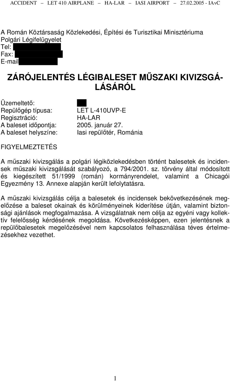 ro ZÁRÓJELENTÉS LÉGIBALESET MŐSZAKI KIVIZSGÁ- LÁSÁRÓL Üzemeltetı: xxx Repülıgép típusa: LET L-410UVP-E Regisztráció: HA-LAR A baleset idıpontja: 2005. január 27.