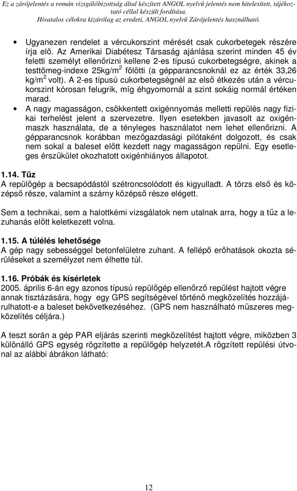 érték 33,26 kg/m 2 volt). A 2-es típusú cukorbetegségnél az elsı étkezés után a vércukorszint kórosan felugrik, míg éhgyomornál a szint sokáig normál értéken marad.