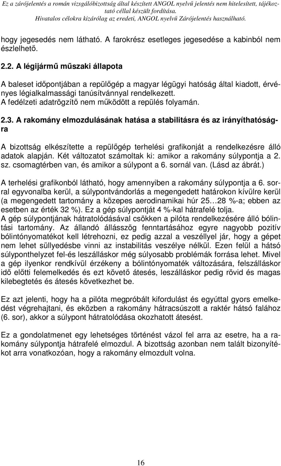 A fedélzeti adatrögzítı nem mőködött a repülés folyamán. 2.3.