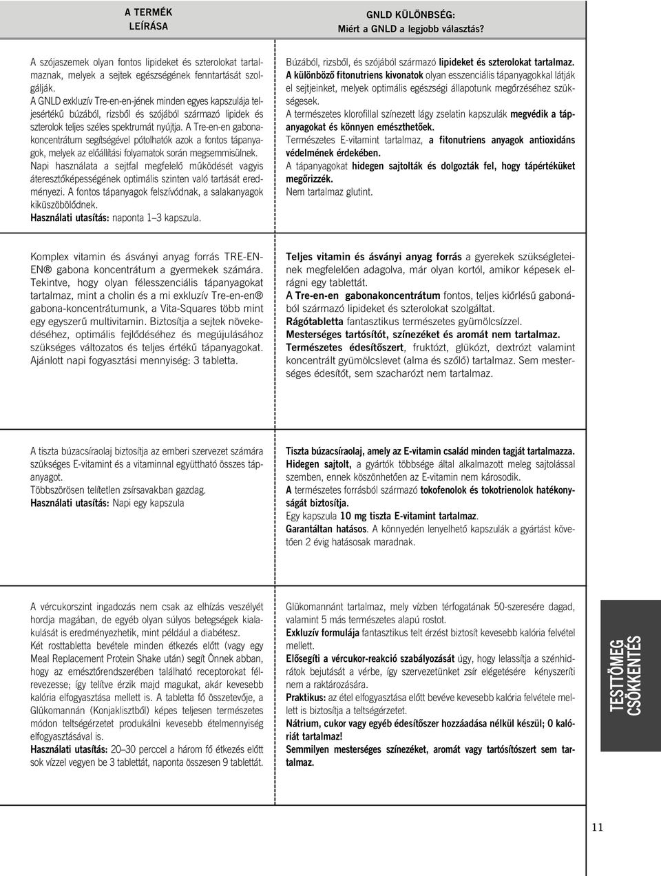 A Tre-en-en gabonakoncentrátum segítségével pótolhatók azok a fontos tápanyagok, melyek az elõállítási folyamatok során megsemmisülnek.