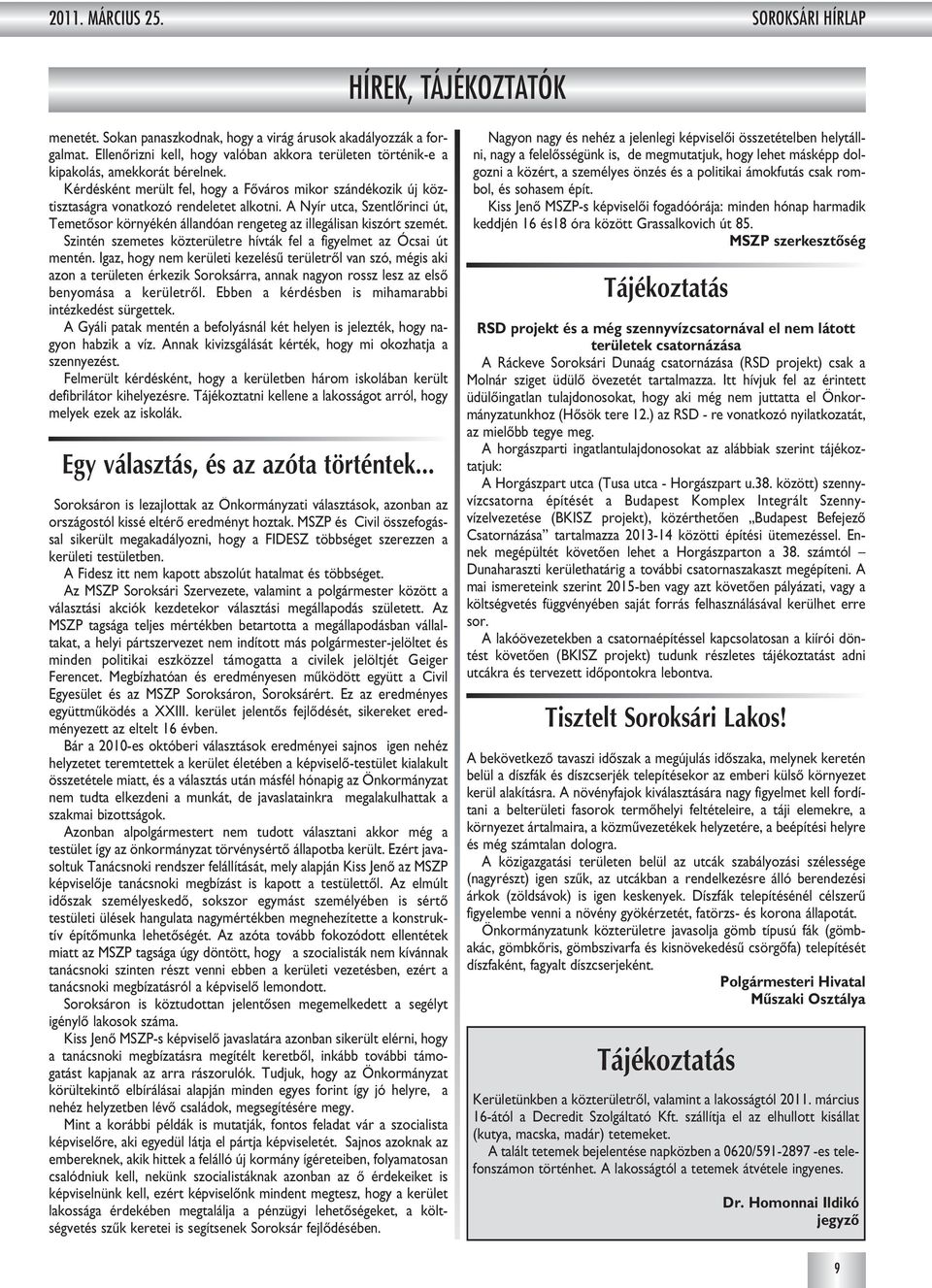 A Nyír utca, Szentlôrinci út, Temetôsor környékén állandóan rengeteg az illegálisan kiszórt szemét. Szintén szemetes közterületre hívták fel a figyelmet az Ócsai út mentén.