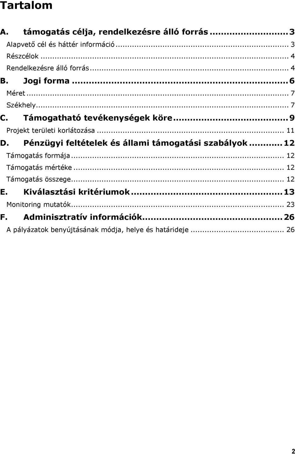 Pénzügyi feltételek és állami támogatási szabályok...12 Támogatás formája... 12 Támogatás mértéke... 12 Támogatás összege... 12 E.