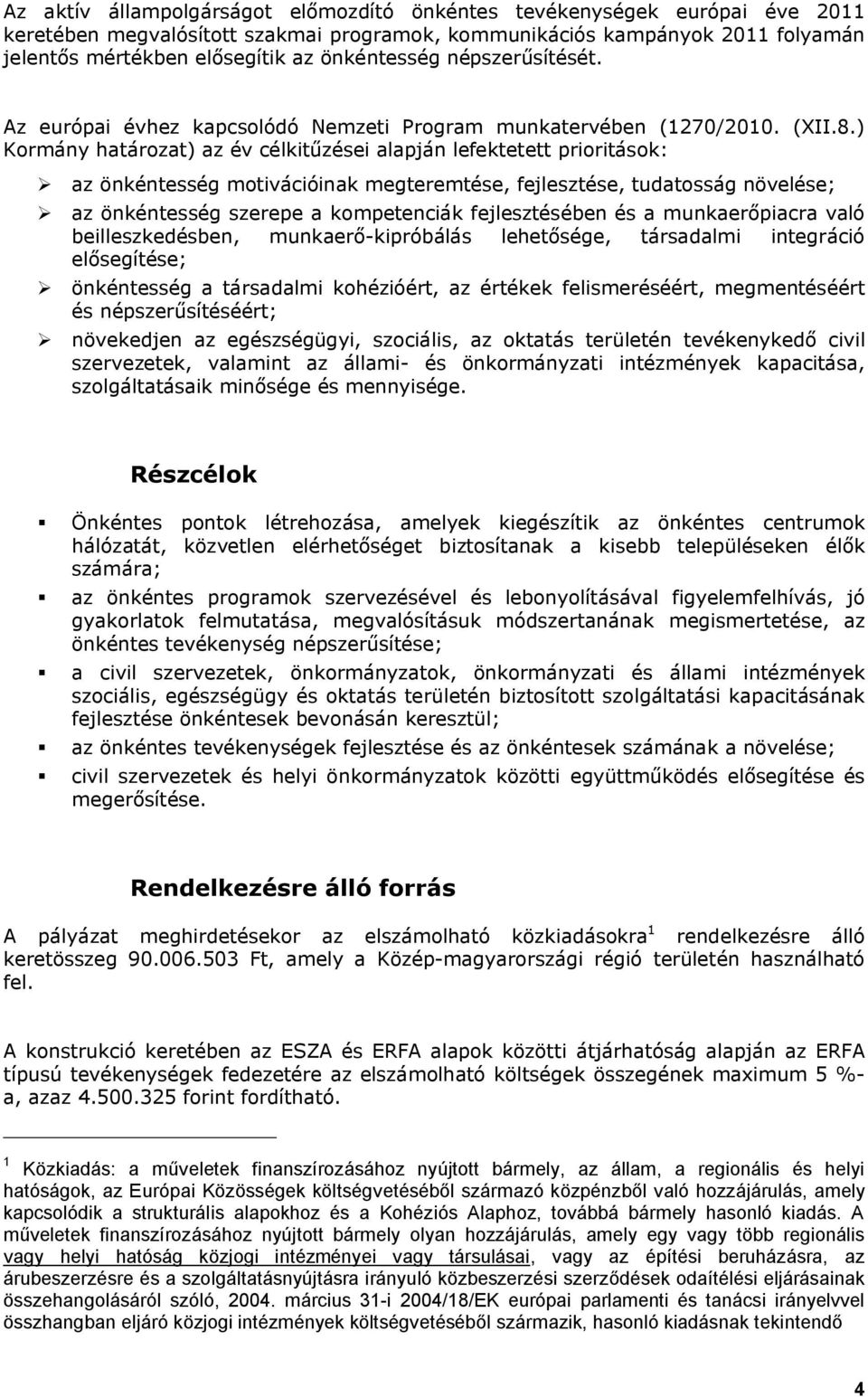 ) Kormány határozat) az év célkitűzései alapján lefektetett prioritások: az önkéntesség motivációinak megteremtése, fejlesztése, tudatosság növelése; az önkéntesség szerepe a kompetenciák