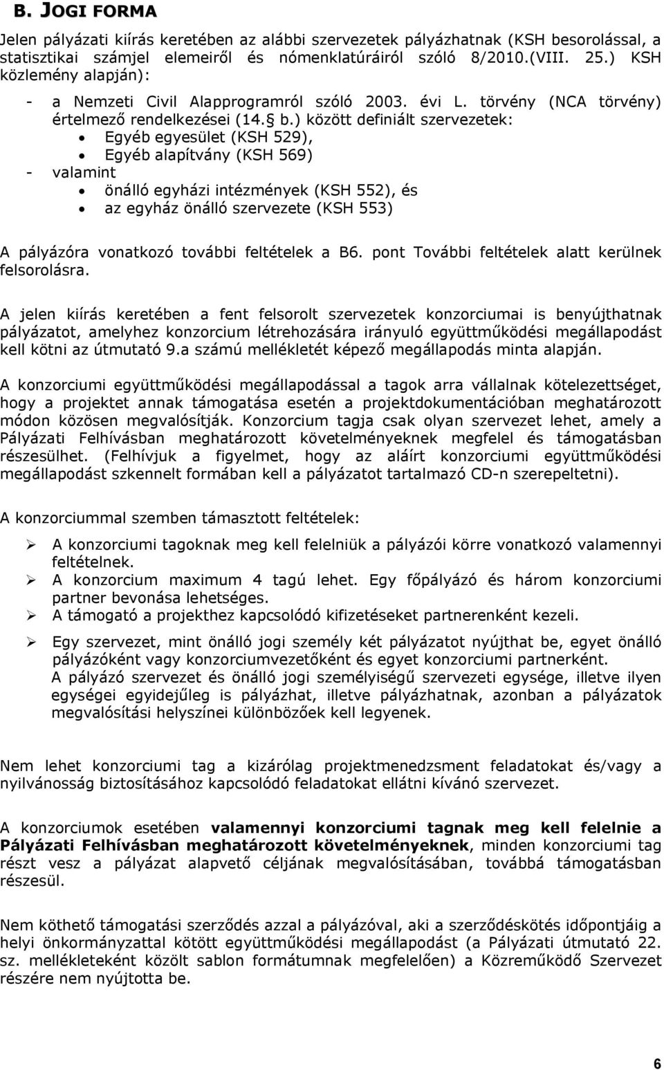 ) között definiált szervezetek: Egyéb egyesület (KSH 529), Egyéb alapítvány (KSH 569) - valamint önálló egyházi intézmények (KSH 552), és az egyház önálló szervezete (KSH 553) A pályázóra vonatkozó