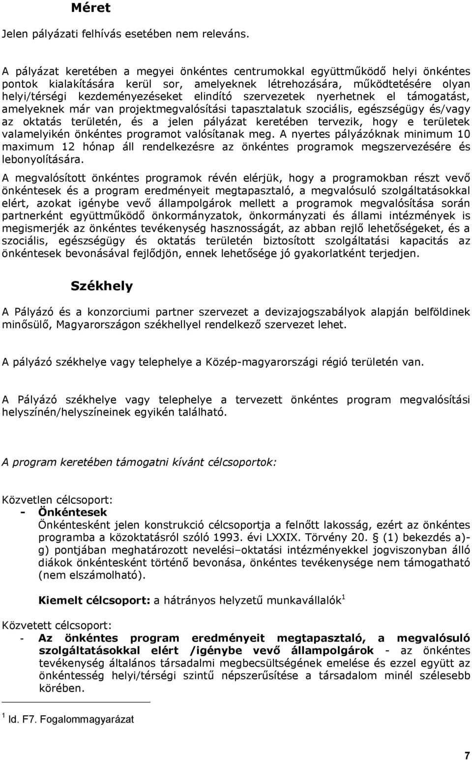 szervezetek nyerhetnek el támogatást, amelyeknek már van projektmegvalósítási tapasztalatuk szociális, egészségügy és/vagy az oktatás területén, és a jelen pályázat keretében tervezik, hogy e