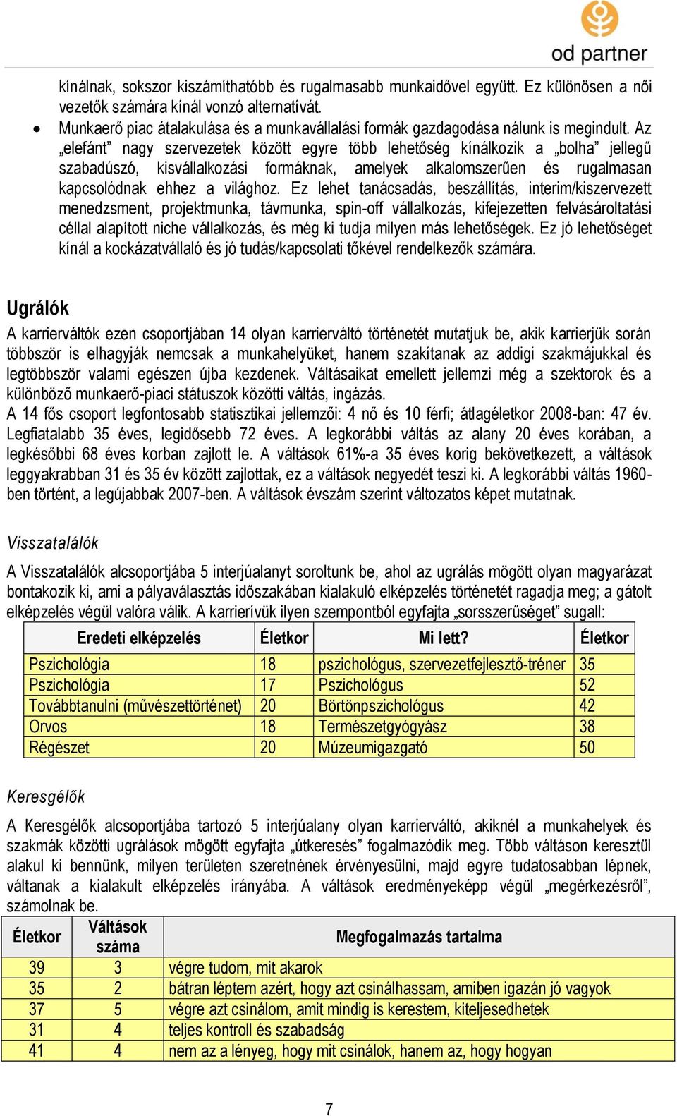 Az elefánt nagy szervezetek között egyre több lehetőség kínálkozik a bolha jellegű szabadúszó, kisvállalkozási formáknak, amelyek alkalomszerűen és rugalmasan kapcsolódnak ehhez a világhoz.