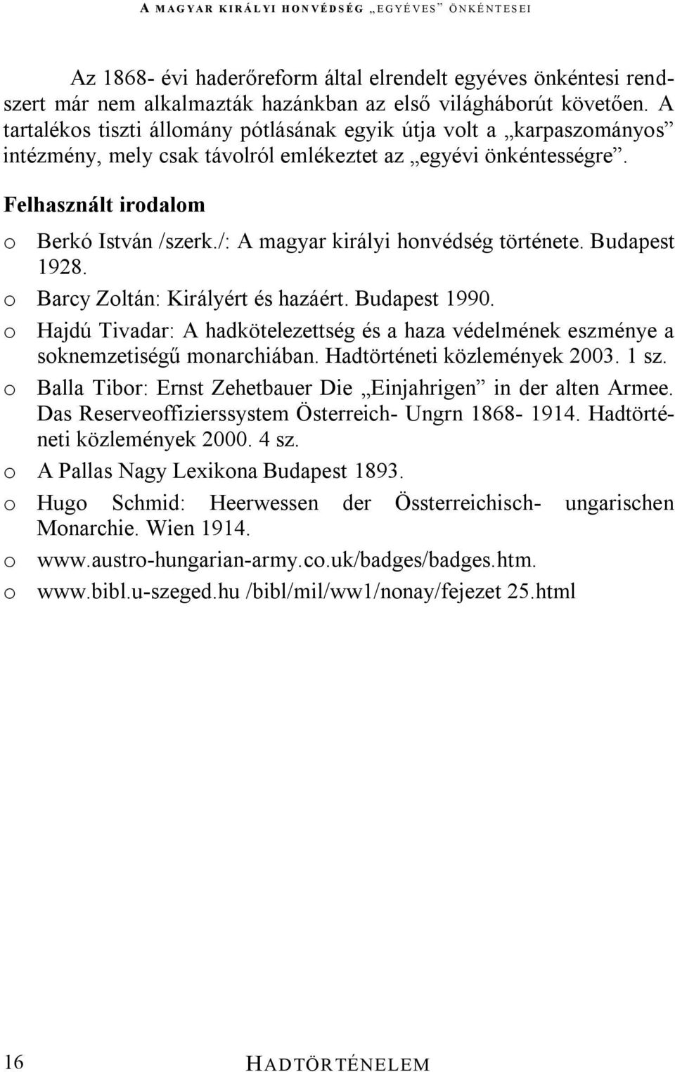 /: A magyar királyi honvédség története. Budapest 1928. o Barcy Zoltán: Királyért és hazáért. Budapest 1990.