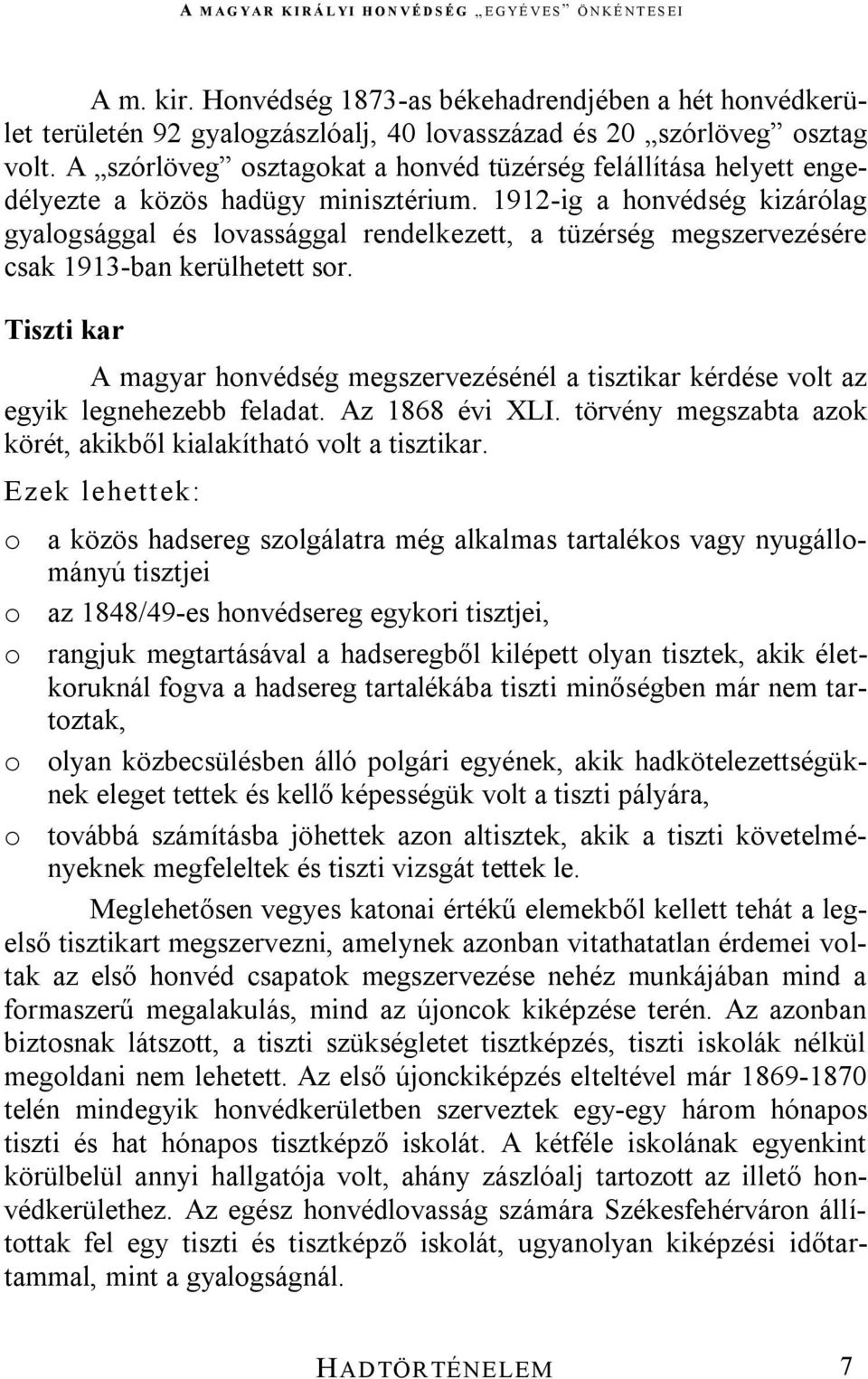 1912-ig a honvédség kizárólag gyalogsággal és lovassággal rendelkezett, a tüzérség megszervezésére csak 1913-ban kerülhetett sor.